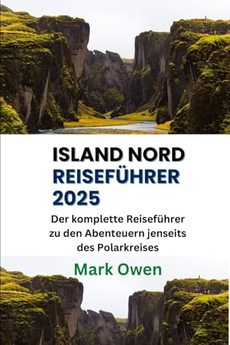 Island Nord Reiseführer 2025: Der komplette Reiseführer zu den Abenteuern jenseits des Polarkreises