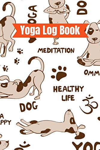Yoga Log Book: Yoga Journal Notebook | Funny Dogs & Puppy's Pattern yoga Log Tracker Journal To Get Fit Healthy Weight Loss Journal