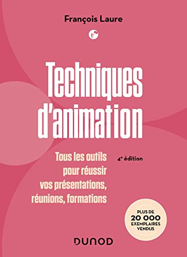 Techniques d'animation - 4e éd.: Tous les outils pour réussir vos présentations, réunions, formations