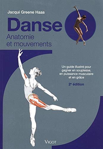 Danse anatomie et mouvements: UN GUIDE ILLUSTRE POUR GAGNER EN SOUPLESSE, EN PUISSANCE MUSCULAIRE ET EN GRACE
