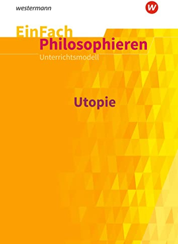 EinFach Philosophieren: Utopie (EinFach Philosophieren: Unterrichtsmodelle)