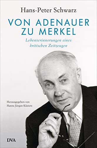 Von Adenauer zu Merkel: Lebenserinnerungen eines kritischen Zeitzeugen