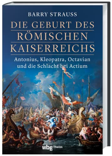 Die Geburt des römischen Kaiserreichs: Antonius, Kleopatra, Octavian und die Schlacht bei Actium