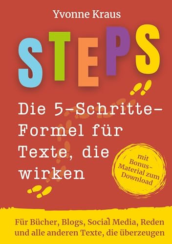 STEPS - Die 5-Schritte-Formel für Texte, die wirken: Für Bücher, Blogs, Social Media, Reden und alle anderen Texte, die überzeugen, mit Bonus-Material zum Download