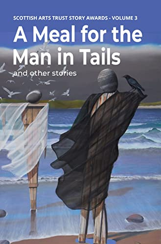 A Meal for the Man in Tails: Stories from the Scottish Arts Trust Story Awards - Volume Three (The Scottish Arts Trust Anthologies)