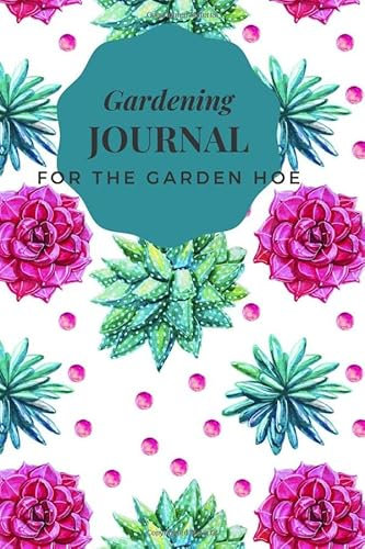 GARDENING JOURNAL FOR THE GARDEN HOE: PLANT TRACKER, SHOPPING LIST, PLOT PLANS, HANGING BASKET INFO. AND SO MUCH MORE