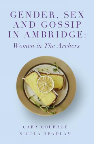 Gender, Sex and Gossip in Ambridge: Women in The Archers (The Academic Archers book set)