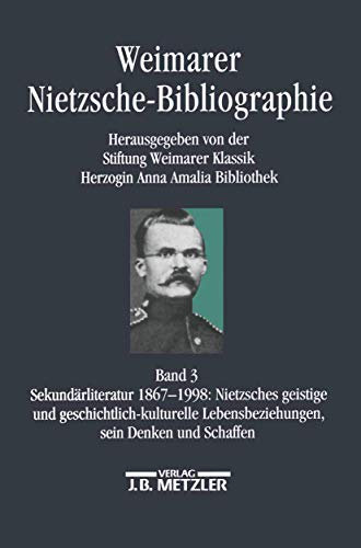 Sekundärliteratur 1867-1998: Nietzsches geistige und geschichtskulturelle Lebensbeziehung, sein Denken und Schaffen: Band 3: Sekundärliteratur ... (Weimarer Nietzsche-Bibliographie, Band 3)