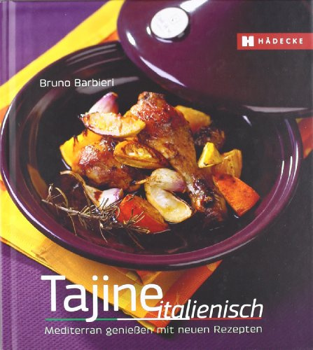 Tajine italienisch: Mediterrran genießen mit neuen Rezepten: Mediterran genießen mit neuen Rezepten