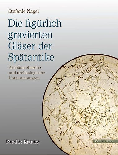 Die figürlich gravierten Gläser der Spätantike: Archäometrische und archäologische Untersuchungen, 2 Bde.