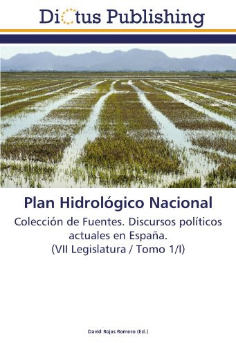 Plan Hidrológico Nacional: Colección de Fuentes. Discursos políticos actuales en España. (VII Legislatura / Tomo 1/I)