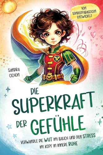 Die Superkraft der Gefühle: Verwandle die Wut im Bauch und den Stress im Kopf in innere Ruhe I Ein Buch für Kinder ab 6 Jahren zur Selbstregulation I Von erfahrenen Pädagogen geschrieben