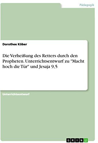 Die Verheißung des Retters durch den Propheten. Unterrichtsentwurf zu Macht hoch die Tür und Jesaja 9,5