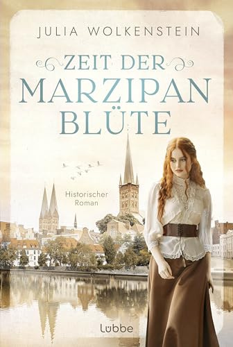 Zeit der Marzipanblüte: Ein historischer Lübeck-Roman über eine starke Frau, eine kleine Marzipanmanufaktur und einen großen Traum. (Historische Romane | Starke Frauen, die ihren Weg gehen, Band 7)
