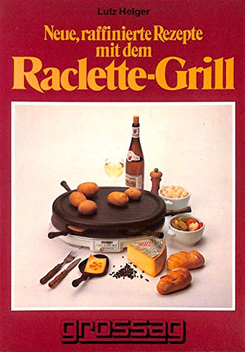 Neue, raffinierte Rezepte mit dem Raclette-Grill