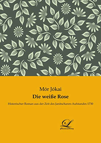 Die weiße Rose: Historischer Roman aus der Zeit des Janitscharen-Aufstandes 1730