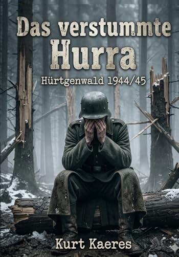 Das verstummte Hurra: Hürtgenwald 1944/45