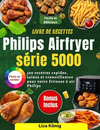 Livre de recettes Philips Airfryer série 5000: 100 recettes rapides, saines et croustillantes pour votre friteuse à air Philips