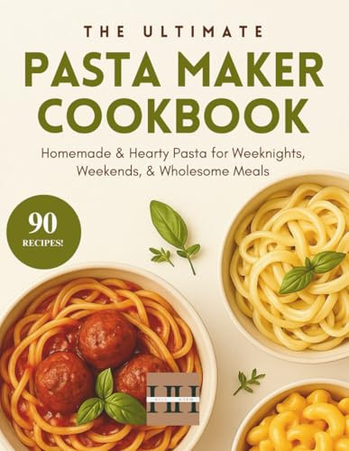 Pasta Maker Cookbook: The complete pasta maker recipe cookbook for beginners with 90 delicious pasta recipes to enjoy (A Season of Flavor: 90 Recipes to Inspire and Explore a Well Loved Favorite)