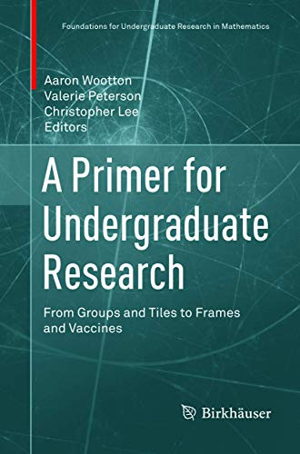 A Primer for Undergraduate Research: From Groups and Tiles to Frames and Vaccines