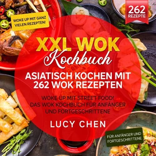 XXL Wok Kochbuch – Asiatisch kochen mit 262 Wok Rezepten: Woke up mit Street Food! Das Wok Kochbuch für Anfänger und Fortgeschrittene