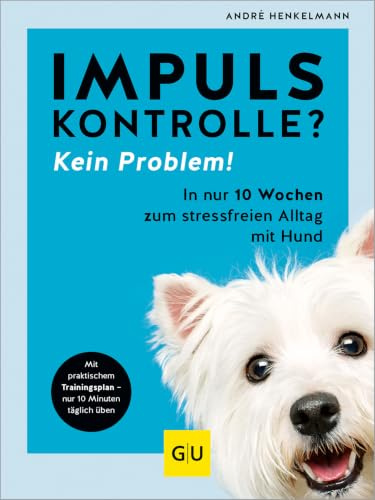 Impulskontrolle? Kein Problem!: In nur 10 Wochen zum stressfreien Alltag mit Hund – durch Frustrationstoleranz und Selbstregulierung