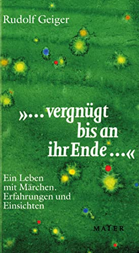 ... vergnügt bis an ihr Ende ...: Ein Leben mit Märchen – Erfahrungen und Einsichten