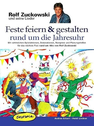 Feste feiern & gestalten rund um die Jahresuhr: Mit zahlreichen Spielaktionen, Dekorationen, Rezepten und Planungshilfen für das nächste Fest rund um ... Zuckowski (Rolf Zuchowski und seine Lieder)