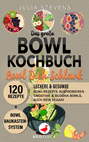 DAS GROßE BOWL KOCHBUCH: Bowl Dich schlank und gesund - jetzt 120 leckere & gesunde Rezepte ausprobieren, inklusive Bowl Baukastensystem - Smoothie & Buddha Bowls, auch rein vegan!