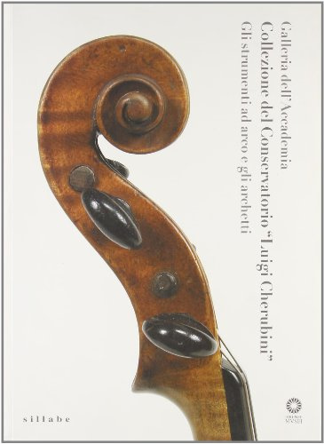 Collezione del Conservatorio Luigi Cherubini. Catalogo. Gli strumenti ad arco e gli archetti. Ediz. illustrata