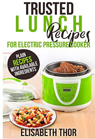 Trusted Lunch Recipes for Electric Pressure Cooker: 31 Plain Recipes With Available Ingredients
