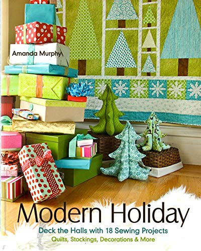 Modern Holiday: Deck the Halls With 18 Sewing Projects • Quilts, Stockings, Decorations & More