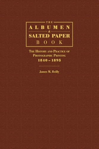 The Albumen and Salted Paper Book: The History and Practice of Photographic Printing 1840-1895