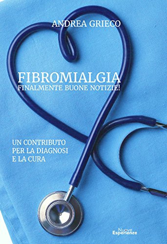 Fibromialgia – Finalmente buone notizie!: Un contributo per la diagnosi e la cura