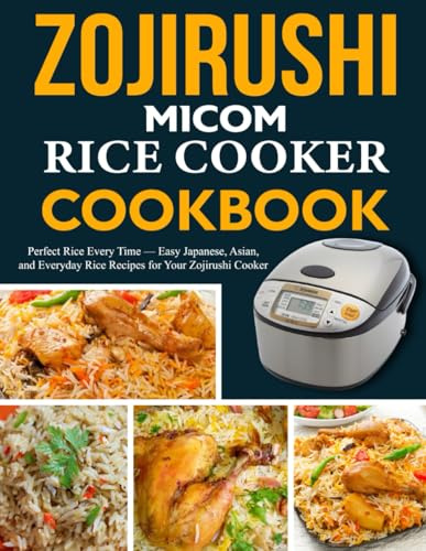 ZOJIRUSHI MICOM RICE COOKER COOKBOOK: Perfect Rice Every Time — Easy Japanese, Asian, and Everyday Rice Recipes for Your Zojirushi Cooker.