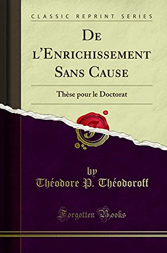 De l'Enrichissement Sans Cause: Thèse pour le Doctorat (Classic Reprint)
