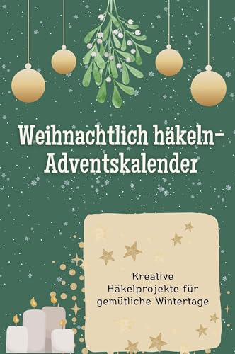 Weihnachtlich häkeln-Adventskalender: Kreative Häkelprojekte für gemütliche Wintertage. Das perfekte Geschenk für Frauen und Männer