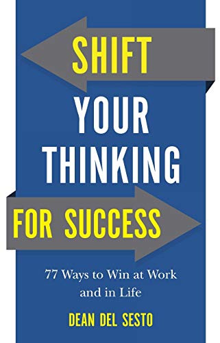 Shift Your Thinking for Success: 77 Ways to Win at Work and in Life
