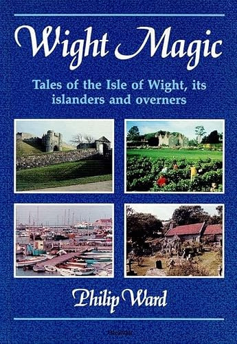 Wight Magic: Tales of the Isle of Wight, Its Islanders and Overners (Oleander travel books)