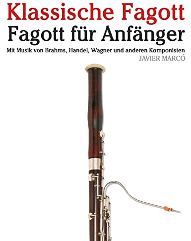 Klassische Fagott: Fagott für Anfänger. Mit Musik von Brahms, Handel, Wagner und anderen Komponisten