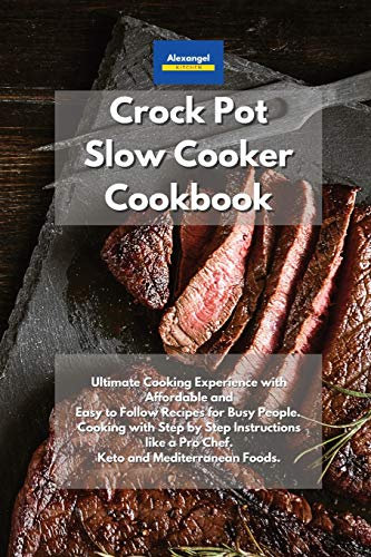 Crockpot Slow Cooker Cookbook: Ultimate Cooking Experience with Affordable and Easy to Follow Recipes for Busy People. Cooking with Step by Step ... a Pro Chef. Keto and Mediterranean Foods.