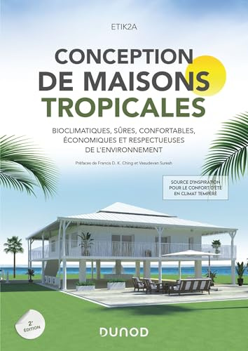 Conception de maisons tropicales - 2e éd.: Bioclimatiques, sûres, confortables, économiques et respectueuses de l'environnement