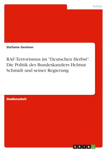 RAF-Terrorismus im Deutschen Herbst. Die Politik des Bundeskanzlers Helmut Schmidt und seiner Regierung