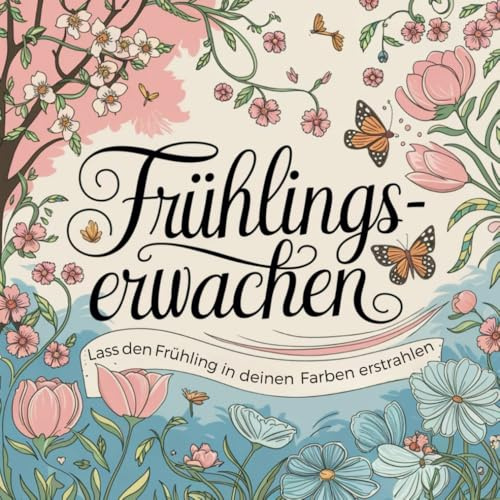 Frühlingserwachen, lass den Frühling in deinen Farben erstrahlen: 50 blühende Muster für kreative Entspannung und innere Ruhe, ein Ausmalbuch für Erwachsene