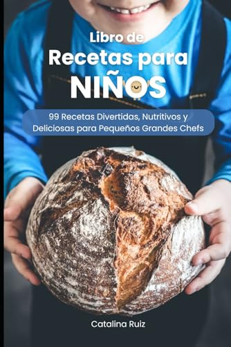Libro de Recetas para Niños: 99 Recetas Divertidas, Nutritivos y Deliciosas para Pequeños Grandes Chefs (Comer Bien, Vivir Mejor)