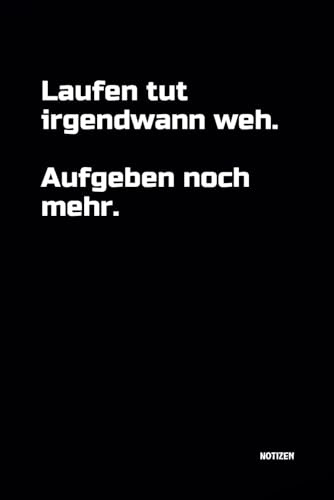 Laufen tut irgendwann weh. Aufgeben noch mehr.: Notizbuch für Dein Training! DIN A5 | Softcover | 100 linierte Seiten für Training, Sport, Ernährung | Fitness, Bodybuilding, Kraftsport, Gewichtheben