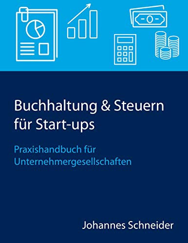 Buchhaltung & Steuern für Start-ups: Praxishandbuch für Unternehmergesellschaften