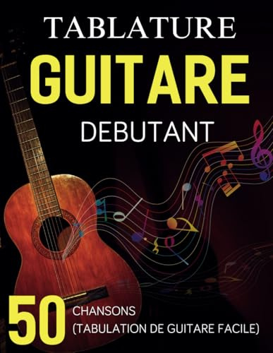 Tablature Guitare Débutant: Une Collection De 50 Chansons Préférées (Tabulation De Guitare Facile)