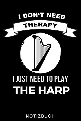I DON'T NEED THERAPY I JUST NEED TO PLAY THE HARP NOTIZBUCH: A5 52 WOCHEN KALENDER Geschenkidee für Harfespieler | Harfebuch | Harfe spielen lernen | ... für Kinder Erwachsene Anfänger | Geburtstag
