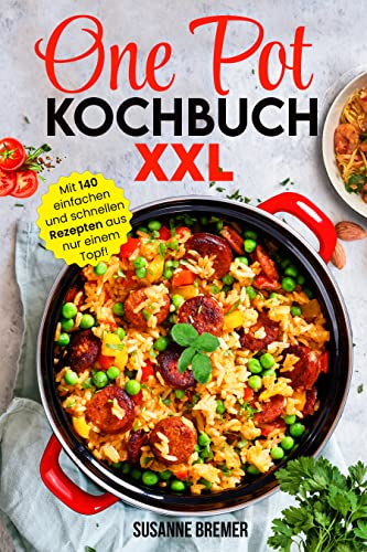 One Pot Kochbuch XXL: Mit 140 einfachen und schnellen Rezepten aus nur einem Topf!